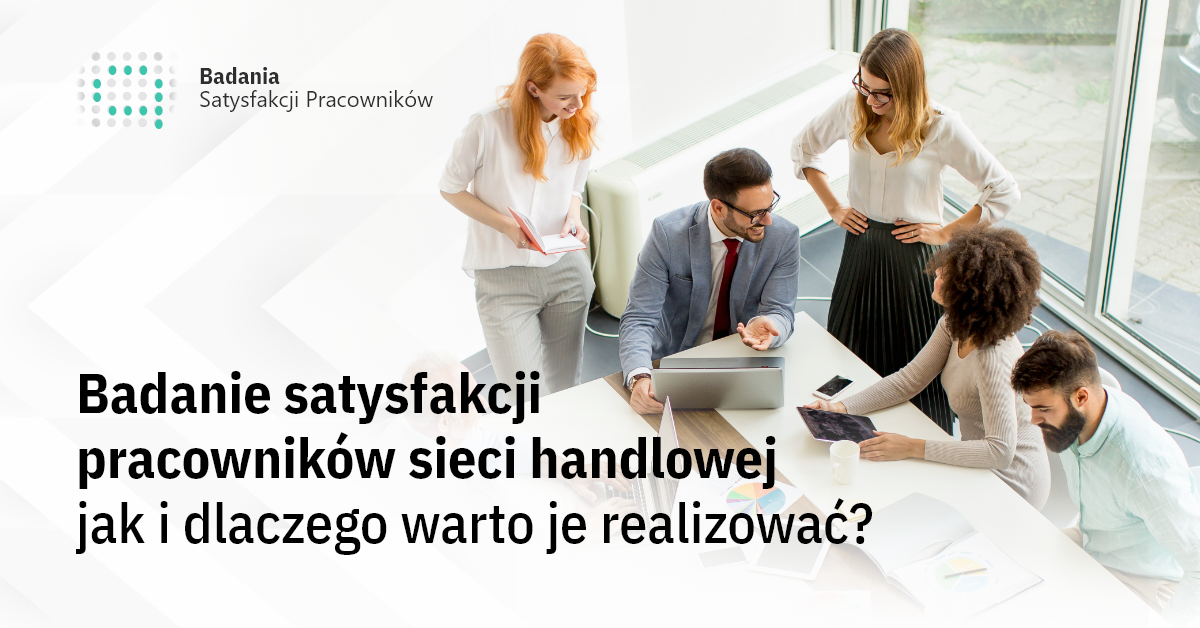 Badanie satysfakcji i zaangażowania pracowników dużej sieci handlowej – jak i dlaczego warto je realizować?