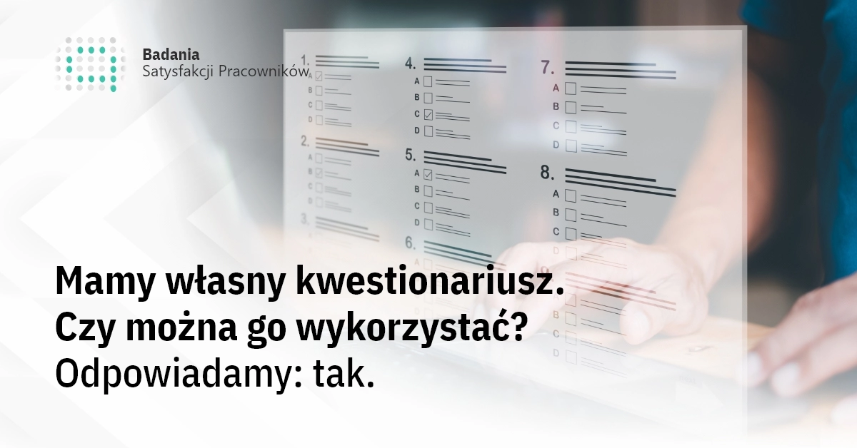 Mamy własny kwestionariusz ankiety, czy możecie wykorzystać go w badaniu pracowników? Odpowiadamy: tak.