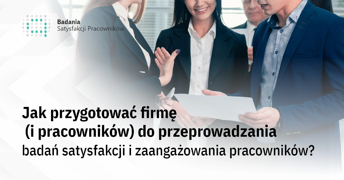 Jak przygotować firmę (i pracowników) do przeprowadzania badań satysfakcji i zaangażowania pracowników?