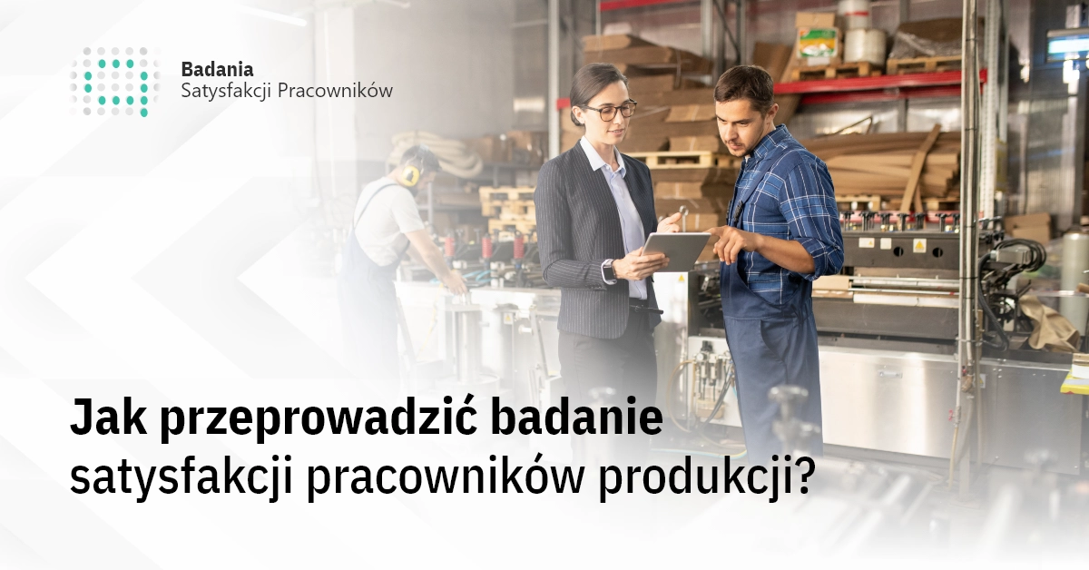 Jak przeprowadzić badanie satysfakcji pracowników produkcji?